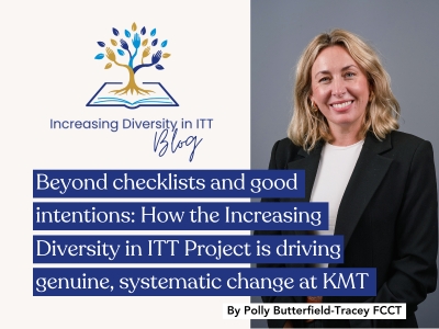 Beyond checklists and good intentions: How the Increasing Diversity in ITT Project is driving genuine, systematic change at KMT - Polly Butterfield-Tracey FCCT