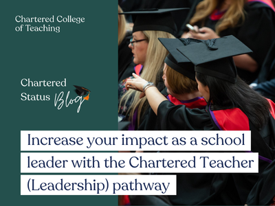 Chartered Status blog: Increase your impact as a school leader with the Chartered Teacher (Leadership) pathway